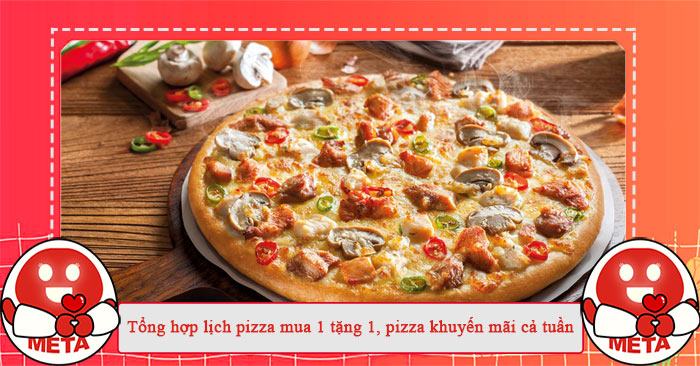 Tổng hợp lịch pizza mua 1 tặng 1, pizza khuyến mãi cả tuần